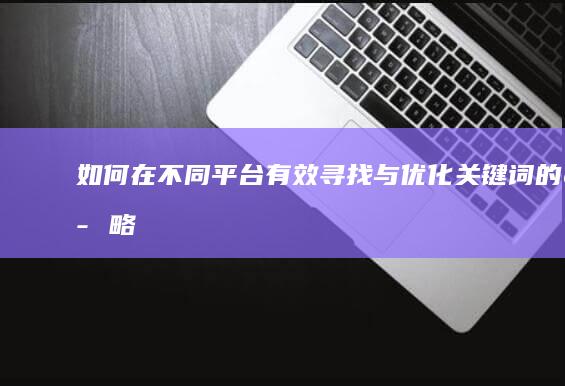 如何在不同平台有效寻找与优化关键词的策略